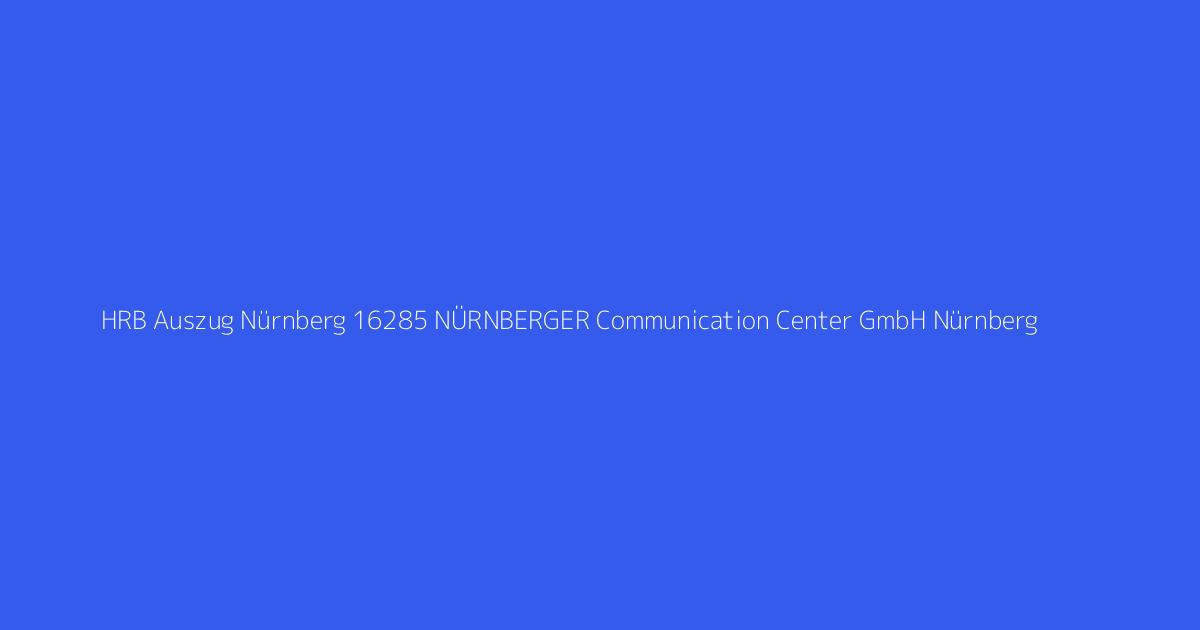 HRB Auszug Nürnberg 16285 NÜRNBERGER Communication Center GmbH Nürnberg